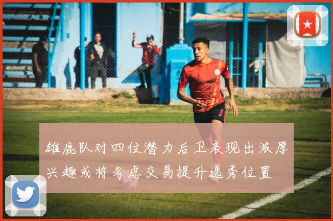 雄鹿队对四位潜力后卫表现出浓厚兴趣或将考虑交易提升选秀位置