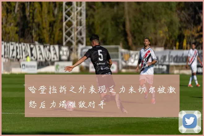 哈登挡拆之外表现乏力米切尔被激怒后力竭难敌对手