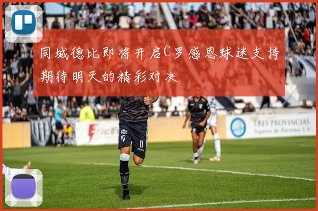 同城德比即将开启C罗感恩球迷支持期待明天的精彩对决