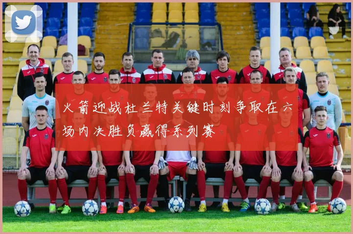 火箭迎战杜兰特关键时刻争取在六场内决胜负赢得系列赛